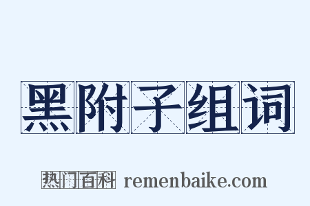 黑附子组词是什么意思的图片